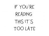 If you're reading this it's too late